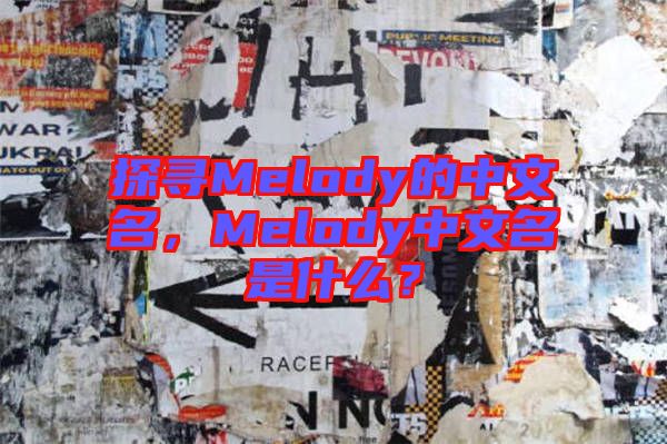 探尋Melody的中文名，Melody中文名是什么？