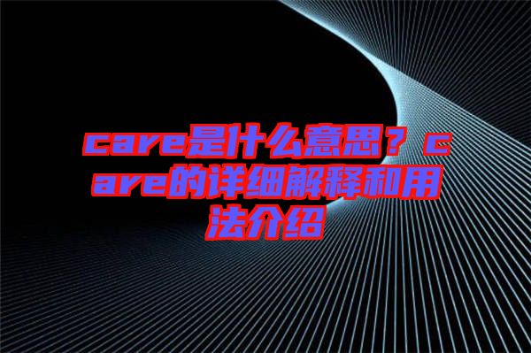 care是什么意思？care的詳細解釋和用法介紹