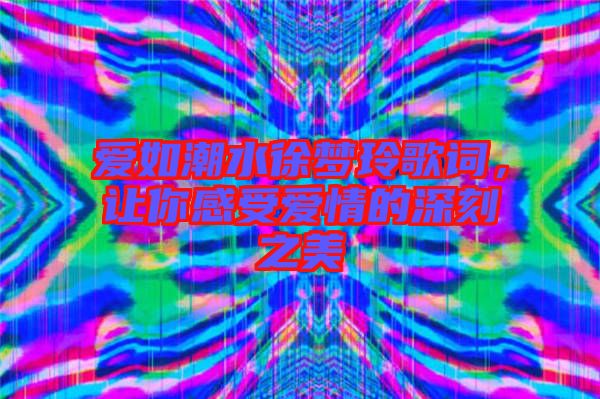 愛如潮水徐夢玲歌詞，讓你感受愛情的深刻之美