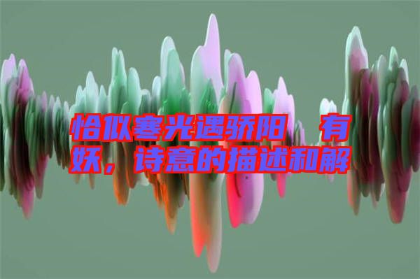 恰似寒光遇驕陽囧囧有妖，詩意的描述和解