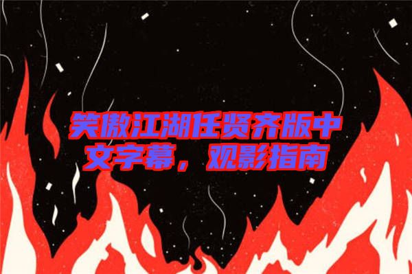 笑傲江湖任賢齊版中文字幕，觀影指南