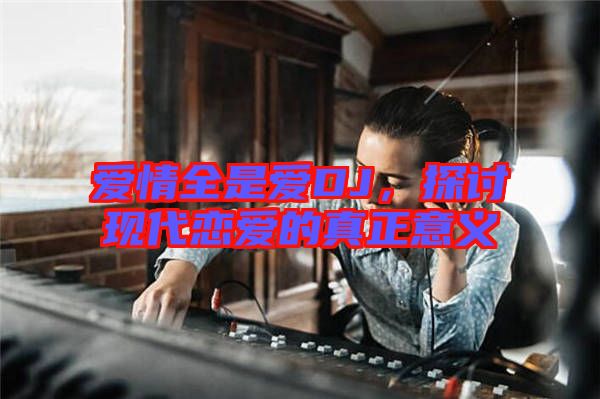 愛情全是愛DJ，探討現(xiàn)代戀愛的真正意義