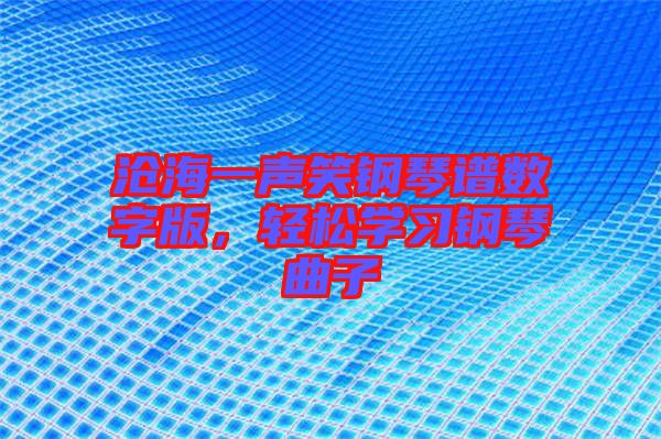 滄海一聲笑鋼琴譜數(shù)字版，輕松學(xué)習(xí)鋼琴曲子