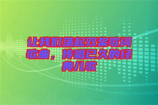 讓我們蕩起雙槳歌詞歌曲，傳唱已久的經(jīng)典兒歌