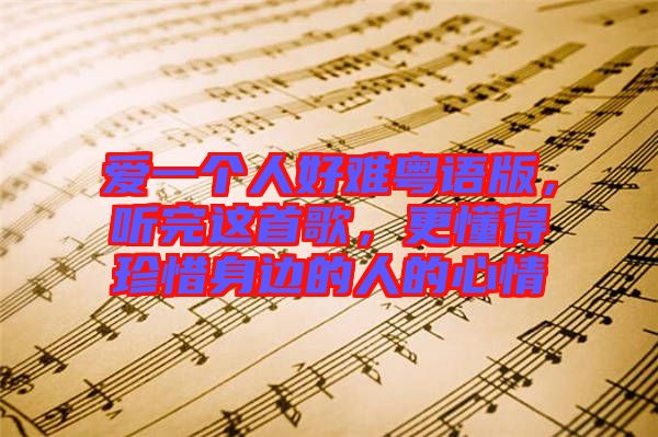 愛一個(gè)人好難粵語版，聽完這首歌，更懂得珍惜身邊的人的心情