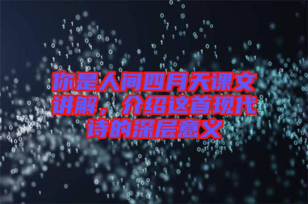 你是人間四月天課文講解，介紹這首現(xiàn)代詩的深層意義