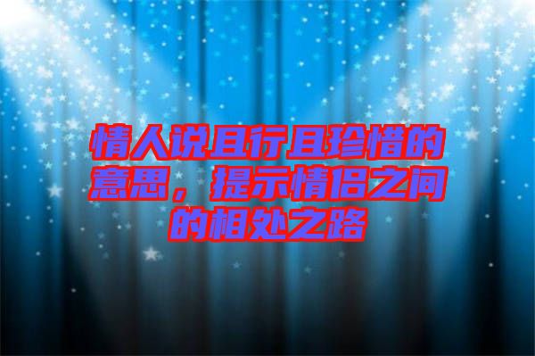 情人說且行且珍惜的意思，提示情侶之間的相處之路
