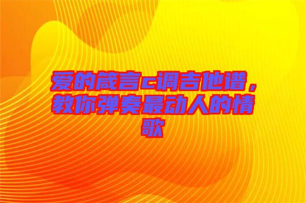 愛的箴言c調(diào)吉他譜，教你彈奏最動人的情歌