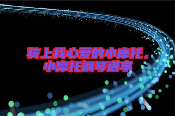 騎上我心愛的小摩托，小摩托鋼琴譜享