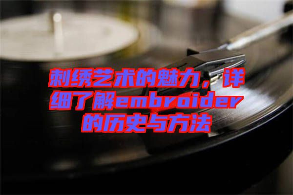 刺繡藝術的魅力，詳細了解embroider的歷史與方法