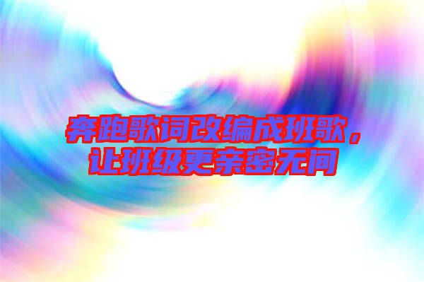 奔跑歌詞改編成班歌，讓班級更親密無間