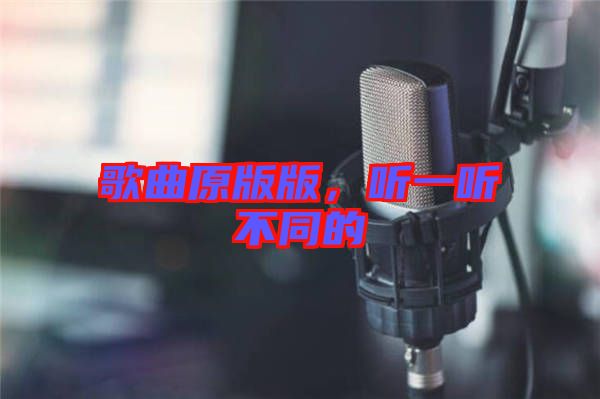 歌曲原版版，聽(tīng)一聽(tīng)不同的