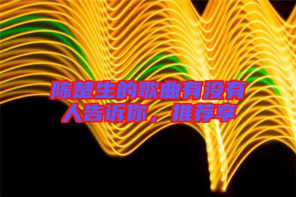 陳楚生的歌曲有沒有人告訴你，推薦享