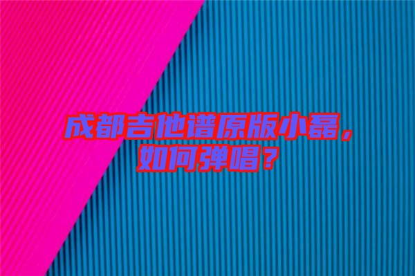 成都吉他譜原版小磊，如何彈唱？