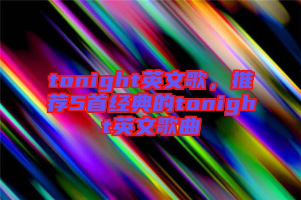 tonight英文歌，推薦5首經(jīng)典的tonight英文歌曲