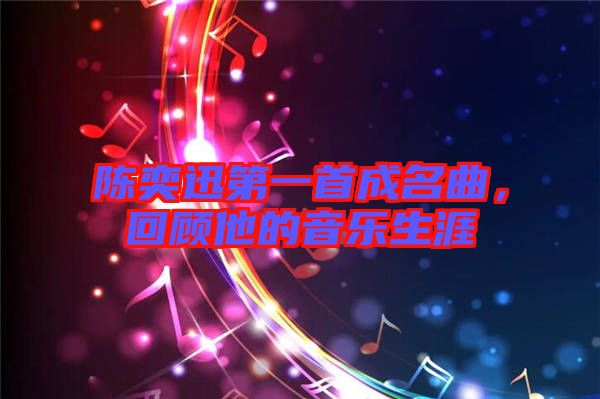 陳奕迅第一首成名曲，回顧他的音樂生涯