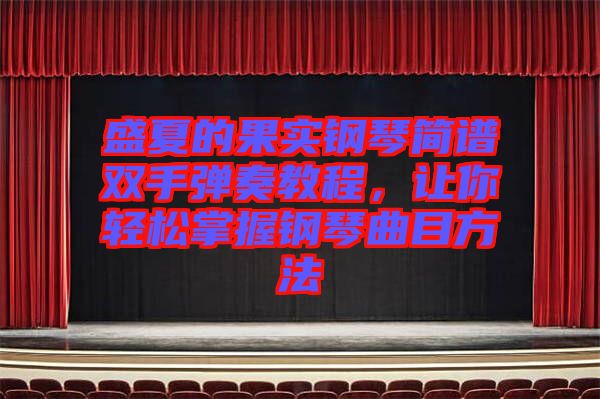 盛夏的果實(shí)鋼琴簡譜雙手彈奏教程，讓你輕松掌握鋼琴曲目方法