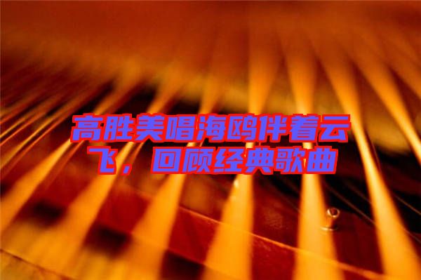 高勝美唱海鷗伴著云飛，回顧經(jīng)典歌曲