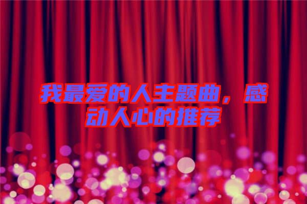 我最?lèi)?ài)的人主題曲，感動(dòng)人心的推薦