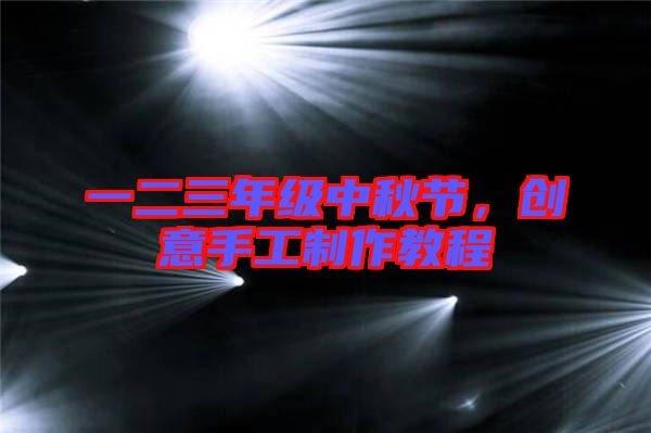 一二三年級中秋節(jié)，創(chuàng)意手工制作教程