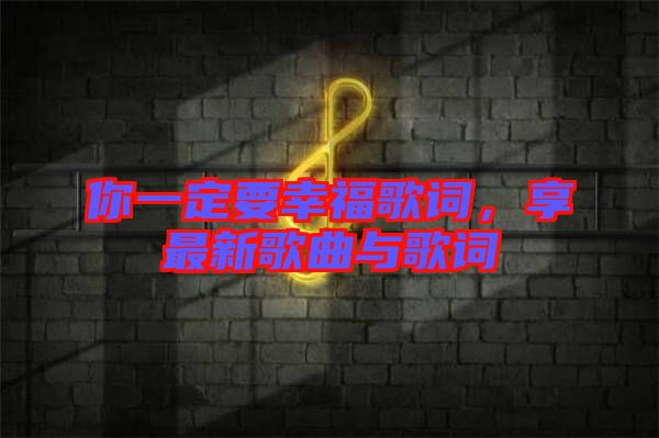 你一定要幸福歌詞，享最新歌曲與歌詞