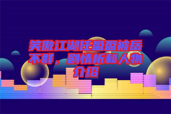 笑傲江湖任盈盈被岳不群，劇情析和人物介紹