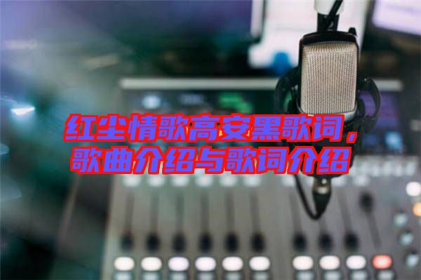 紅塵情歌高安黑歌詞，歌曲介紹與歌詞介紹
