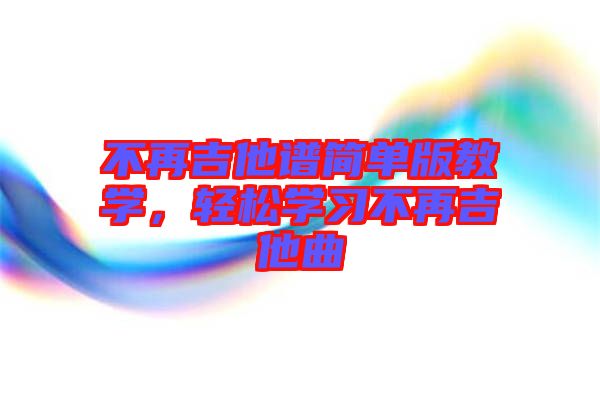 不再吉他譜簡單版教學，輕松學習不再吉他曲