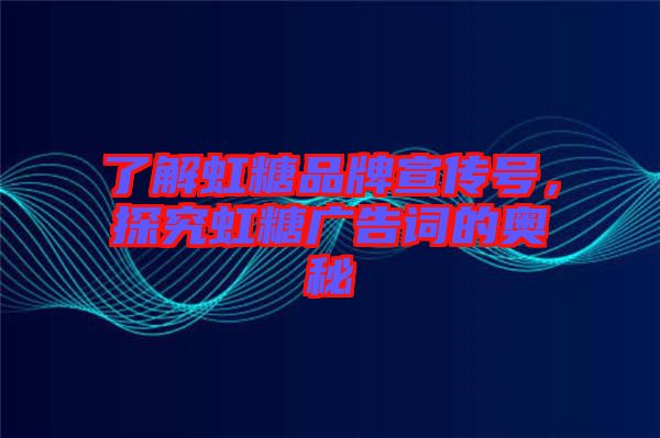 了解虹糖品牌宣傳號(hào)，探究虹糖廣告詞的奧秘
