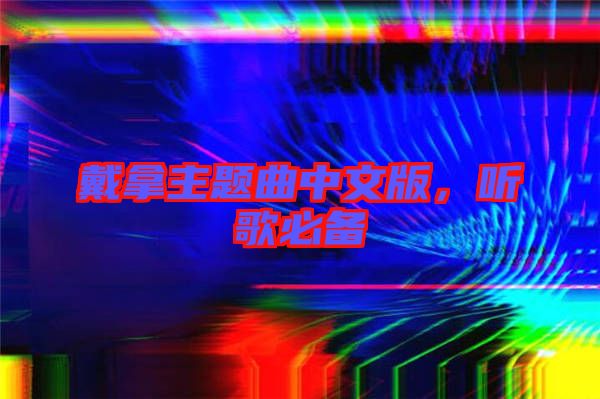 戴拿主題曲中文版，聽歌必備