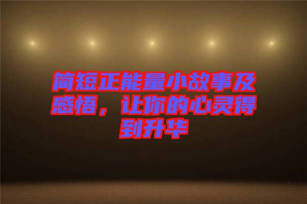 簡(jiǎn)短正能量小故事及感悟，讓你的心靈得到升華