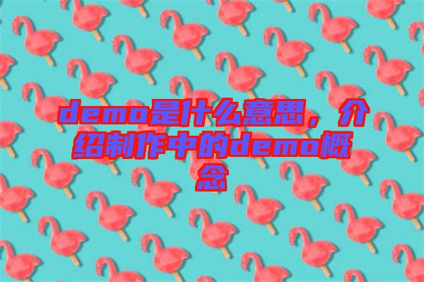 demo是什么意思，介紹制作中的demo概念