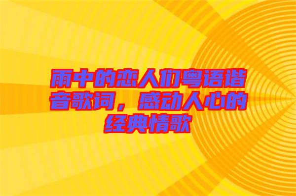 雨中的戀人們粵語(yǔ)諧音歌詞，感動(dòng)人心的經(jīng)典情歌