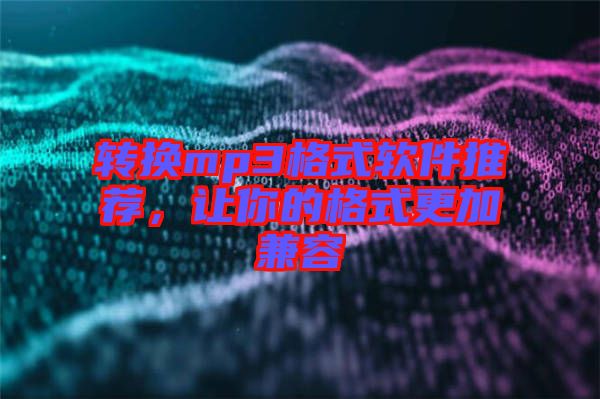 轉(zhuǎn)換mp3格式軟件推薦，讓你的格式更加兼容