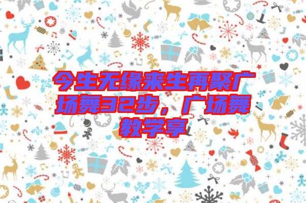 今生無緣來生再聚廣場舞32步，廣場舞教學(xué)享