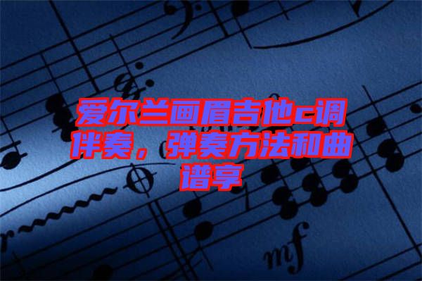 愛爾蘭畫眉吉他c調(diào)伴奏，彈奏方法和曲譜享