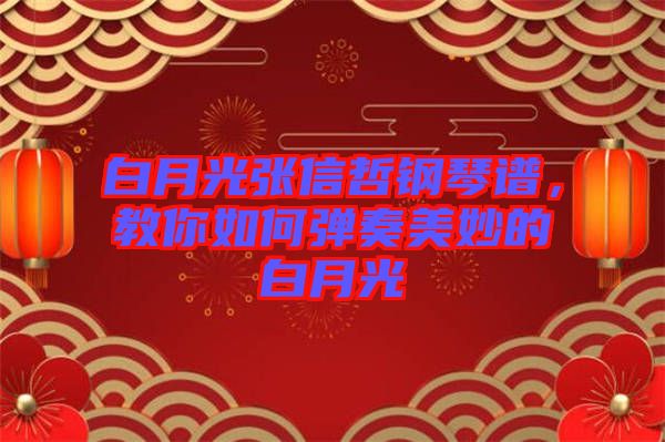 白月光張信哲鋼琴譜，教你如何彈奏美妙的白月光