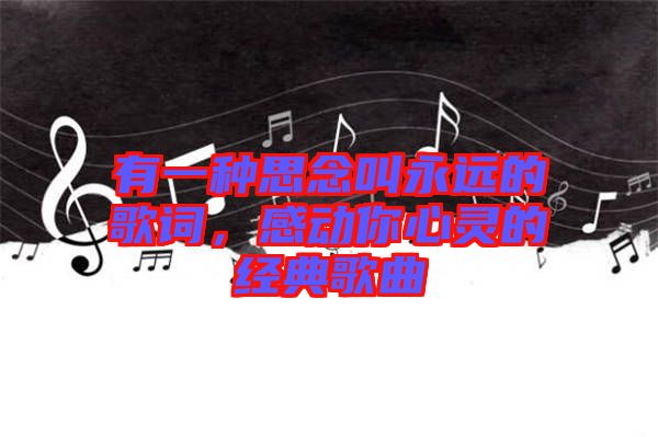 有一種思念叫永遠的歌詞，感動你心靈的經典歌曲