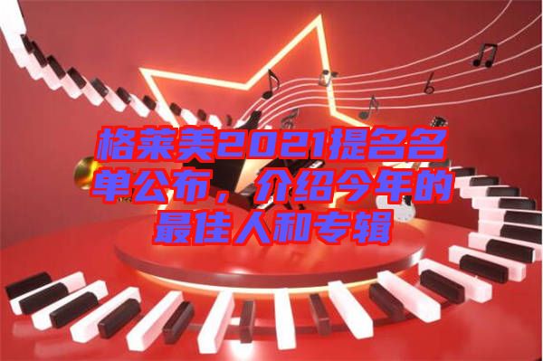 格萊美2021提名名單公布，介紹今年的最佳人和專輯
