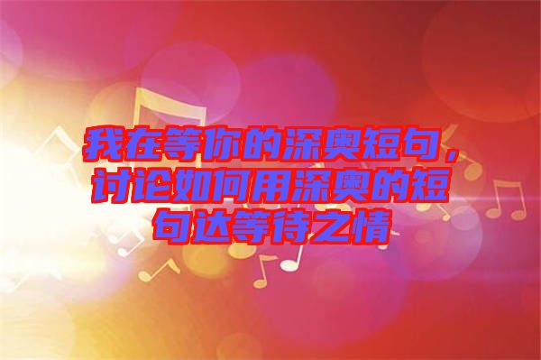 我在等你的深奧短句，討論如何用深奧的短句達等待之情