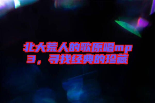 北大荒人的歌原唱mp3，尋找經(jīng)典的珍藏