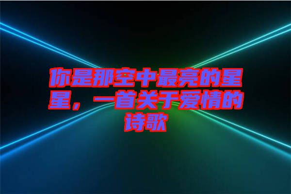 你是那空中最亮的星星，一首關于愛情的詩歌