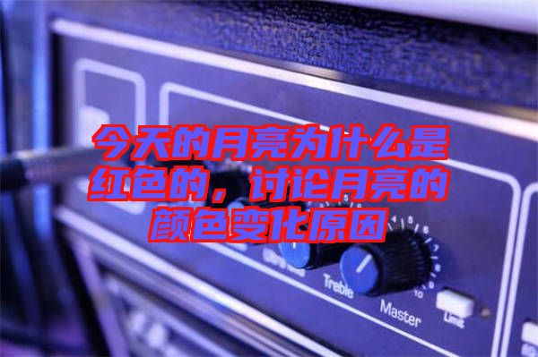 今天的月亮為什么是紅色的，討論月亮的顏色變化原因