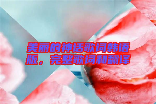 美麗的神話歌詞韓語版，完整歌詞和翻譯