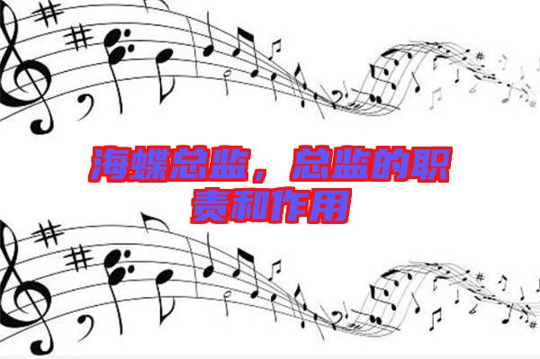 海蝶總監(jiān)，總監(jiān)的職責(zé)和作用