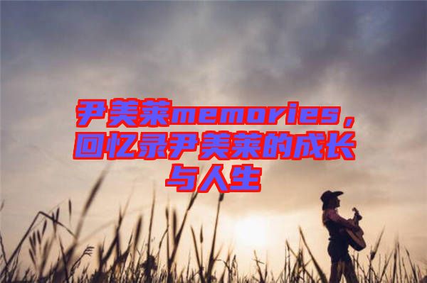 尹美萊memories，回憶錄尹美萊的成長與人生