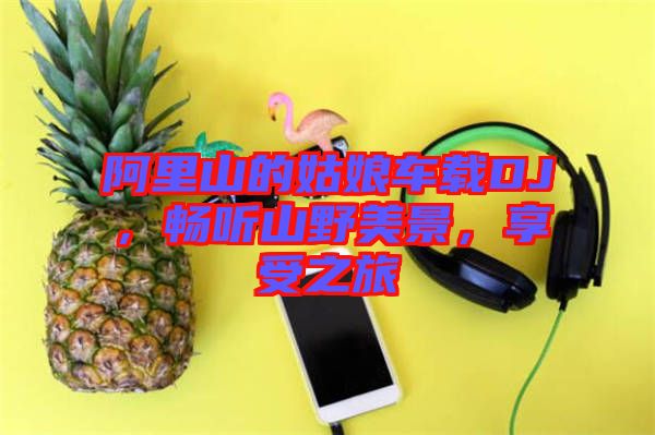 阿里山的姑娘車載DJ，暢聽山野美景，享受之旅