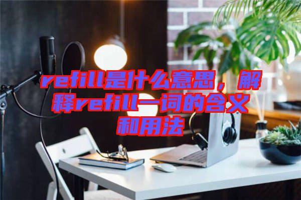 refill是什么意思，解釋refill一詞的含義和用法