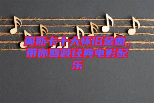 奧斯卡十大懷舊金曲，帶你回顧經(jīng)典電影配樂