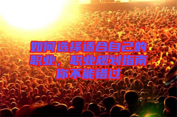 如何選擇適合自己的職業(yè)，職業(yè)規(guī)劃指南你不能錯(cuò)過